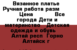 Вязанное платье. Ручная работа разм.116-122. › Цена ­ 4 800 - Все города Дети и материнство » Детская одежда и обувь   . Алтай респ.,Горно-Алтайск г.